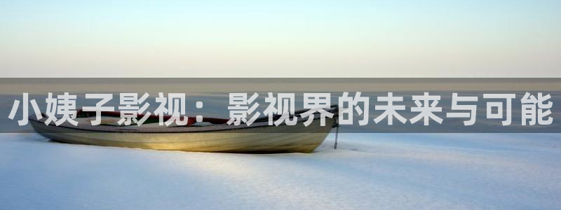 色七七影院2016：小姨子影视：影视界的未来与可能